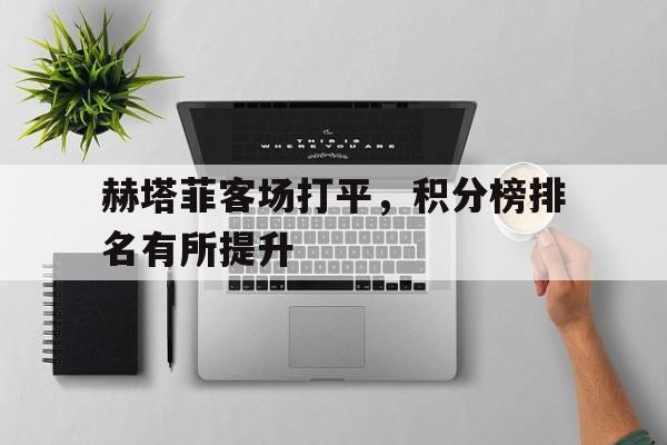 在线娱乐-包含赫塔菲客场打平，积分榜排名有所提升的词条